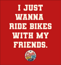 I just wanna ride bikes with my friends tee